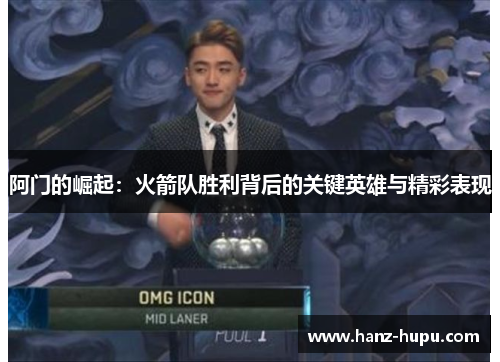 阿门的崛起:火箭队胜利背后的关键英雄与精彩表现 阿门的崛起:火箭队胜利背后的关键英雄与精彩表现