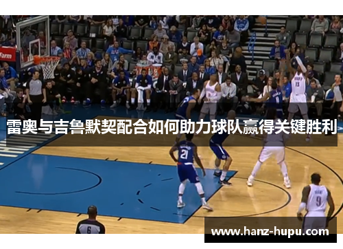 雷奥与吉鲁默契配合如何助力球队赢得关键胜利