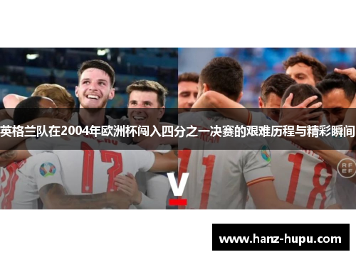 英格兰队在2004年欧洲杯闯入四分之一决赛的艰难历程与精彩瞬间