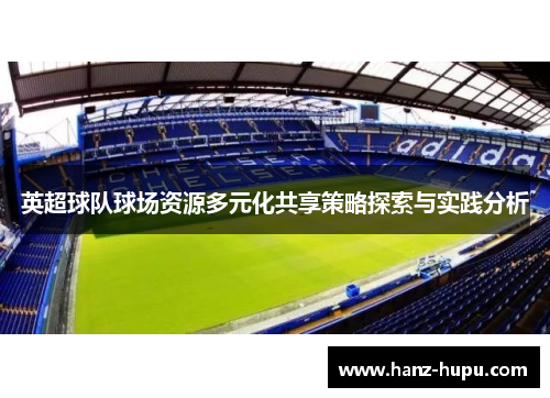 英超球队球场资源多元化共享策略探索与实践分析 英超球队球场资源多元化共享策略探索与实践分析