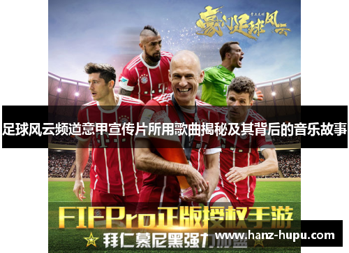 足球风云频道意甲宣传片所用歌曲揭秘及其背后的音乐故事 足球风云频道意甲宣传片所用歌曲揭秘及其背后的音乐故事