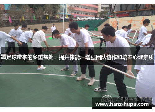 踢足球带来的多重益处:提升体能、增强团队协作和培养心理素质 踢足球带来的多重益处:提升体能、增强团队协作和培养心理素质