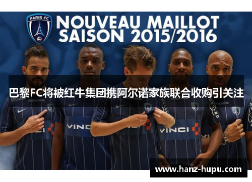 巴黎FC将被红牛集团携阿尔诺家族联合收购引关注 巴黎FC将被红牛集团携阿尔诺家族联合收购引关注
