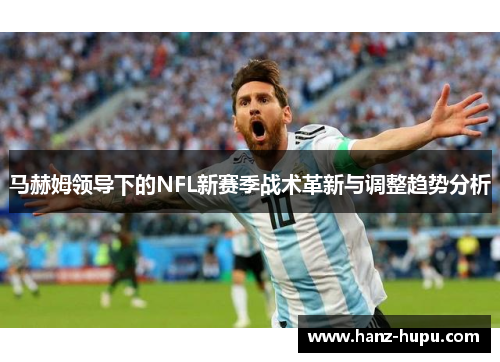 马赫姆领导下的NFL新赛季战术革新与调整趋势分析