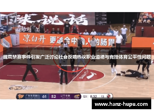魏震禁赛事件引发广泛讨论社会反响热议职业道德与竞技体育公平性问题