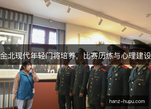 全北现代年轻门将培养,比赛历练与心理建设 全北现代年轻门将培养,比赛历练与心理建设